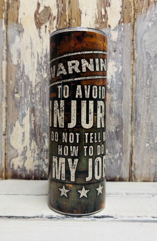 "Do Not Tell Me How To Do My Job" 600ml Skinny Tumbler